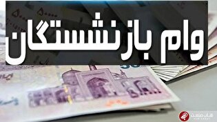 پرداخت وام ضروری ۵۰ میلیون تومانی بازنشستگان کشوری آغاز شد