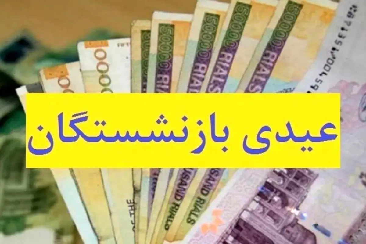 زمان پرداخت عیدی بازنشستگان اعلام شد